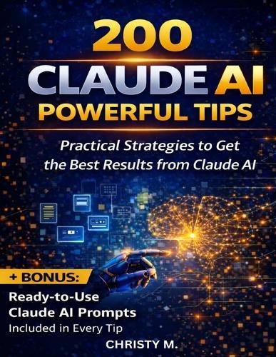 200 Claude AI Powerful Tips: Practical Strategies to Get the Best Results from Claude AI