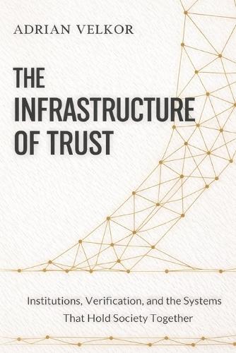 The Infrastructure of Trust: Institutions, Verification, and the Systems That Hold Society Together