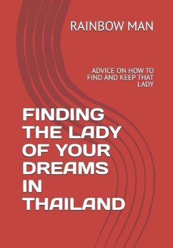 Finding the Lady of Your Dreams in Thailand: Advice on How to Find and Keep That Lady
