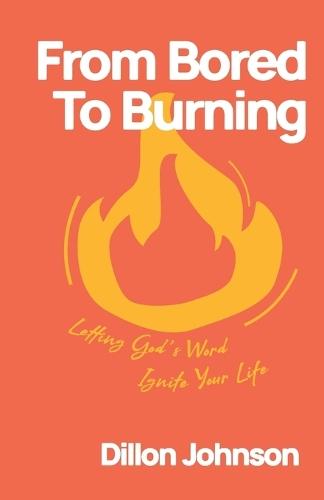 From Bored to Burning: Letting God's Word Ignite Your Life