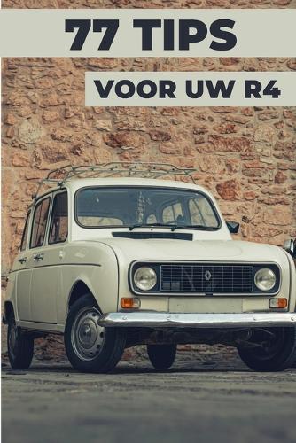 77 Tips Voor Je R4: Dit nieuwe boek onthult de best bewaarde geheimen van de wereld van de Renault 4