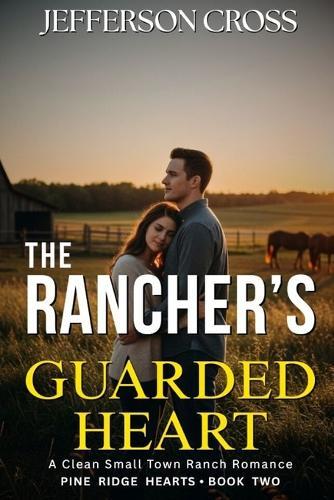 The Rancher's Guarded Heart: A Clean Small-Town Ranch Romance