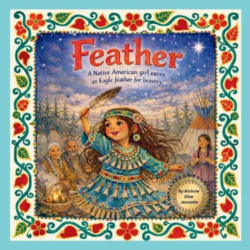 Feather: A Native American Girl Earns an Eagle Feather for Bravery