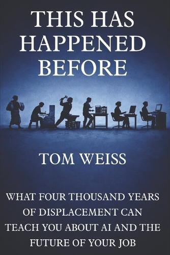 This Has Happened Before: What Four Thousand Years of Displacement Can Teach You About AI and The Future of Your Job