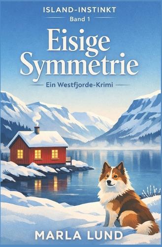 Eisige Symmetrie: Island-Instinkt Band 1: Ein Island-Krimi mit Herz, Kalkül und viel Nordsee-Atmosphäre