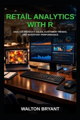 Retail Analytics with R: Analyze Product Sales, Customer Trends, and Inventory Performance