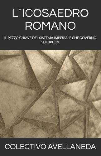 L´icosaedro Romano: Il Pezzo Chiave del Sistema Imperiale Che Governò Sui Druidi