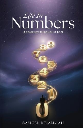 Life in Numbers: A Journey through 0 to 9: What every stage of Life is trying to teach you