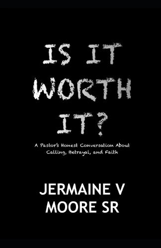 Is It Worth It?: A Pastor's Honest Conversation About Calling, Betrayal, and Faith