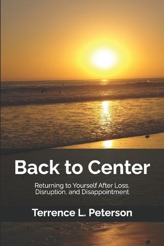 Back to Center: Returning to Yourself After Loss, Disruption, and Disappointment