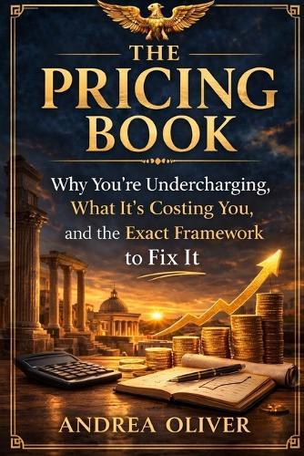 The Pricing Book: Why you're undercharging, What it's costing you and the exact framework to fix it.