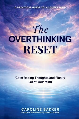 The Overthinking Reset: Calm Racing Thoughts and Finally Quiet Your Mind
