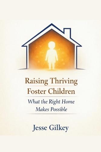 Raising Thriving Foster Children: What the Right Home Makes Possible