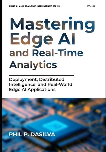 Mastering Edge AI and Real-Time Analytics: Deployment, Distributed Intelligence, and Real-World Edge AI Applications