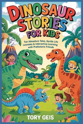 Dinosaur Stories for Kids: Fun Adventures Tales, Gentle Life Lessons, and Interactive Learning with Prehistoric Friends
