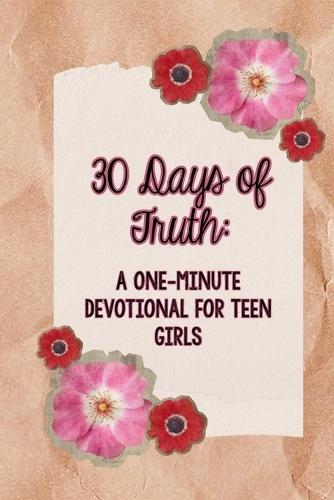 30 Days of Truth: A One-Minute Devotional For Teen Girls