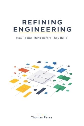 Refining engineering: How teams think before they build