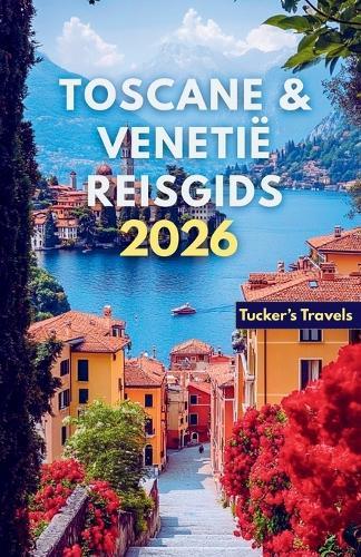 Toscane & Venetië Reisgids 2026: Verken glooiende wijngaarden en renaissancesteden, Romantische kanalen, Italiaanse keuken, Verborgen heuvelstadjes en ontspannen reisroutes voor gezinnen en individuele reizigers