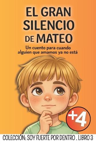 El Gran Silencio de Mateo: Un cuento para niños que están aprendiendo a vivir con una perdida de un ser querido