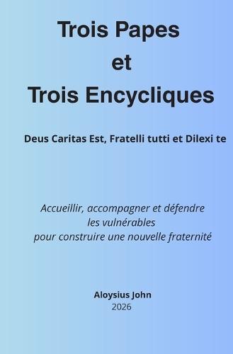 Trois Papes et Trois Encycliques: Deus Caritas Est, Fratelli tutti et Dilexi te