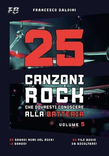 25 CANZONI ROCK CHE DOVRESTI CONOSCERE ALLA BATTERIA (Volume 5): Con spartiti originali e batterie MIDI ispirati ai più grandi successi di ogni generazione [Italian Edition]