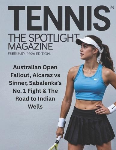 Tennis the Spotlight Magazine February 2026 Edition: Australian Open Fallout, Alcaraz vs Sinner, Sabalenka's No. 1 Fight & The Road to Indian Wells