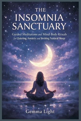 The Insomnia Sanctuary: Guided Meditations and Mind-Body Rituals for Quieting Anxiety and Inviting Natural Sleep