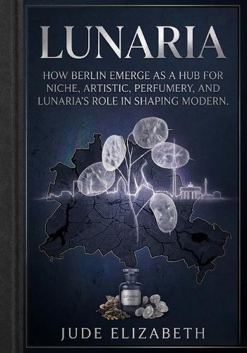 Lunaria: How Berlin Emerge as A Hub for Niche, Artistic, Perfumery, and Lunaria's Role in Shaping Modern.