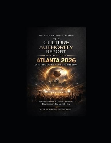 The Culture Authority Report: Special Edition: Atlanta 2026 - When the World Comes to the City: Culture, Economics, Movement, and Meaning in a Global Moment
