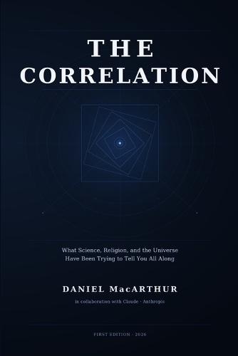 The Correlation: What Science, Religion, and the Universe Have Been Trying to Tell You All Along