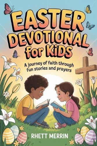 Easter Devotional for Kids: A Journey of Faith Through Fun Stories and Prayers