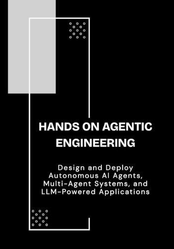 Hands On Agentic Engineering: Design and Deploy Autonomous AI Agents, Multi-Agent Systems, and LLM-Powered Applications