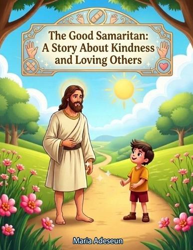 The Good Samaritan: A Story About Kindness and Loving Others