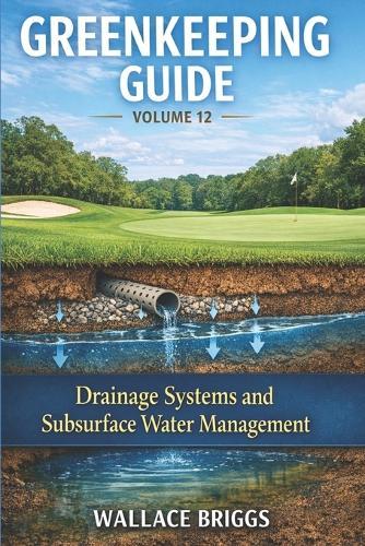 Greenkeeping Guide Volume 12: Drainage Systems and Subsurface Water Management