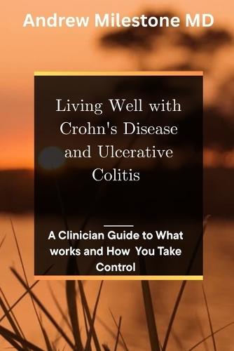 Living Well With Crohn's Disease and Ulcerative Colitis: A Clinician Guide to What Works and How You Take Control