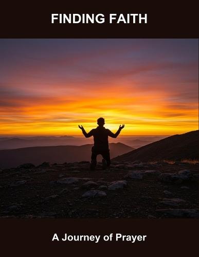 Finding Faith: A Journey Of Prayer