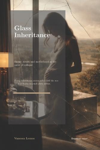 Glass Inheritance: Shame, desire, and motherhood in the midst of collapse