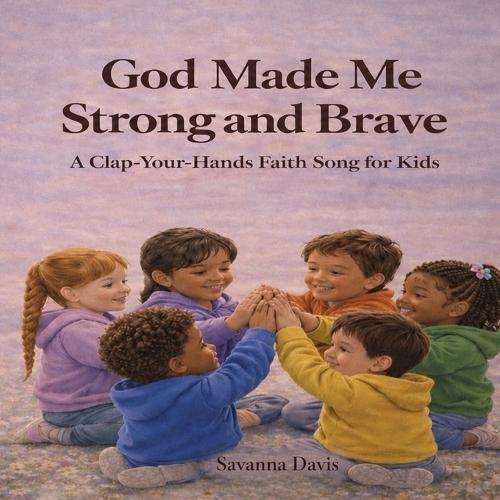 God Made Me Strong and Brave: A Clap-Your-Hands Faith Song for Kids
