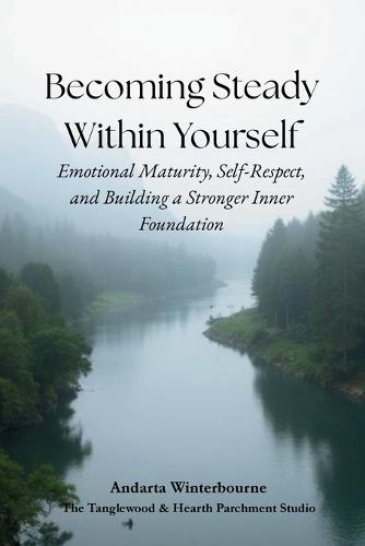 Becoming Steady Within Yourself: Emotional Maturity, Self-Respect, and Building a Stronger Inner Foundation