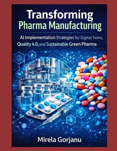 Transforming Pharma Manufacturing: AI Implementation Strategies for Digital Twins, Quality 4.0, and Sustainable Green Pharma