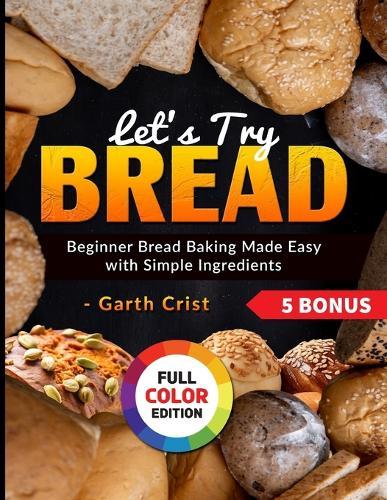 Let's Try Bread: Beginner Bread Baking Made Easy with Simple Ingredients