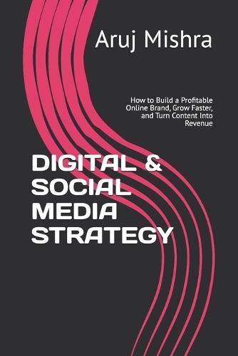 Digital & Social Media Strategy: How to Build a Profitable Online Brand, Grow Faster, and Turn Content Into Revenue