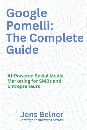 Google Pomelli: The Complete Guide: AI-Powered Social Media Marketing for SMBs and Entrepreneurs