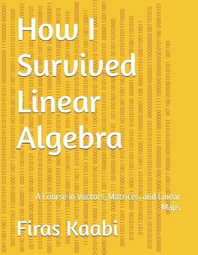 How I Survived Linear Algebra: A Course in Vectors, Matrices, and Linear Maps