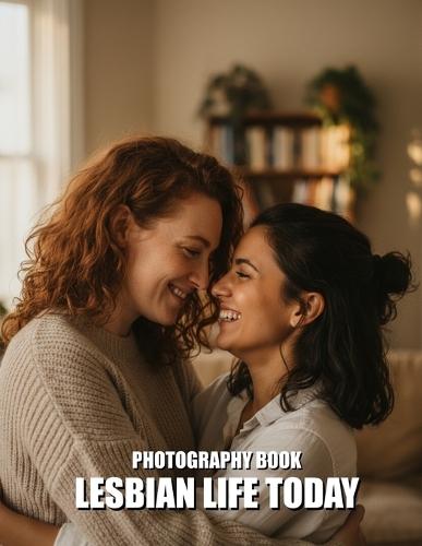 Lesbian Life Today Photobook: Celebrate Authentic Queer Love and Modern Visibility With Stunning Contemporary Portraits of Real Life