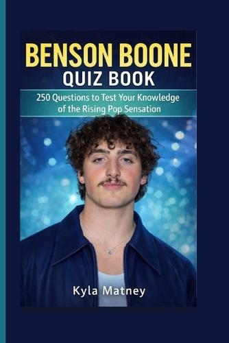 Benson Boone Quiz Book: 250 Questions to Test Your Knowledge of the Rising Pop Sensation