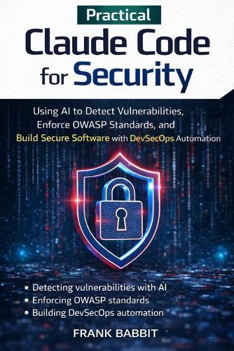 Claude Code for Security: Using AI to Detect Vulnerabilities, Enforce OWASP Standards, and Build Secure Software with DevSecOps Automation