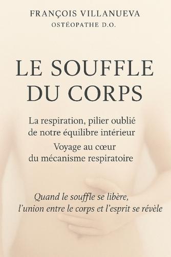 Le Souffle Du Corps: La respiration, pilier oublié de notre équilibre intérieur - voyage au coeur du mécanisme respiratoire