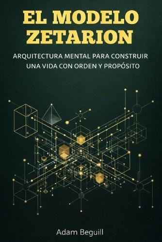 El Modelo Zetarion: Arquitectura mental para construir una vida con orden y propósito