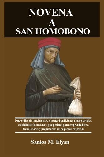 Novena a San Homobono: Nueve días de oración para obtener bendiciones empresariales, estabilidad financiera y prosperidad para emprendedores, trabajadores y propietarios de pequeñas empresas